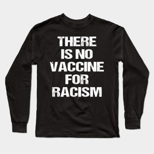 There is no vaccine for racism Long Sleeve T-Shirt